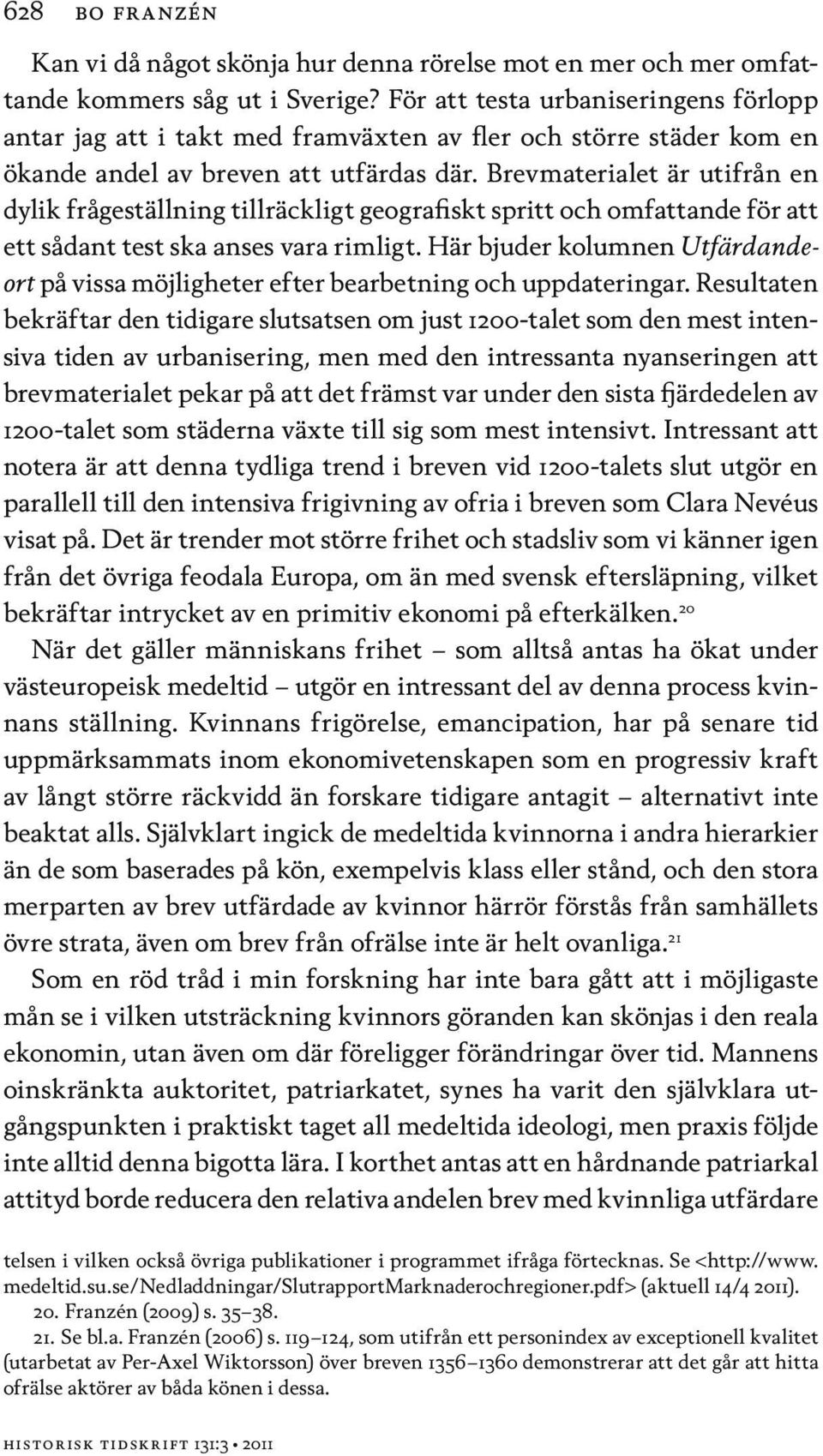 Brevmaterialet är utifrån en dylik frågeställning tillräckligt geografiskt spritt och omfattande för att ett sådant test ska anses vara rimligt.