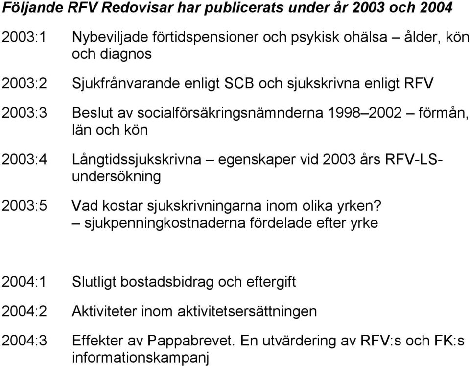 egenskaper vid 2003 års RFV-LSundersökning 2003:5 Vad kostar sjukskrivningarna inom olika yrken?