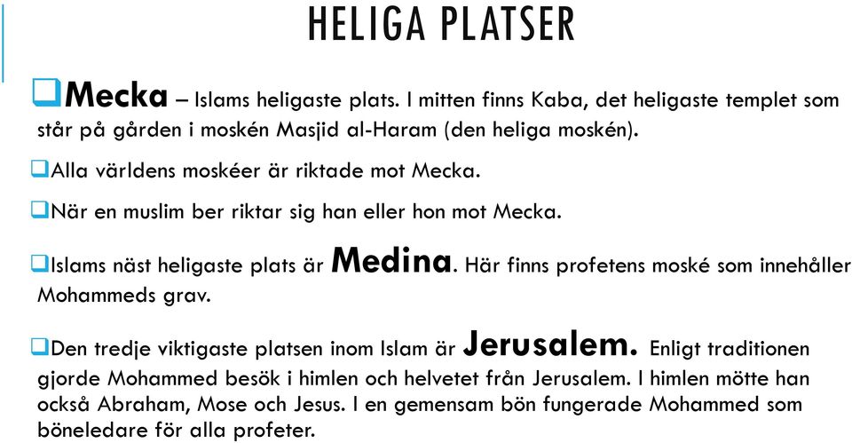 När en muslim ber riktar sig han eller hon mot Mecka. Islams näst heligaste plats är Medina. Här finns profetens moské som innehåller Mohammeds grav.