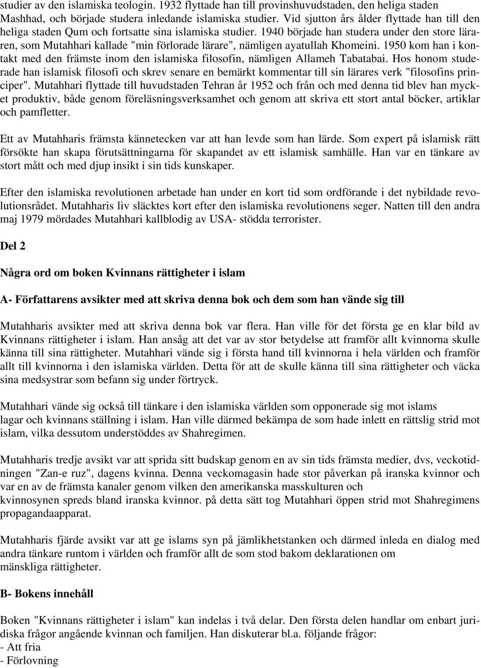 1940 började han studera under den store läraren, som Mutahhari kallade "min förlorade lärare", nämligen ayatullah Khomeini.