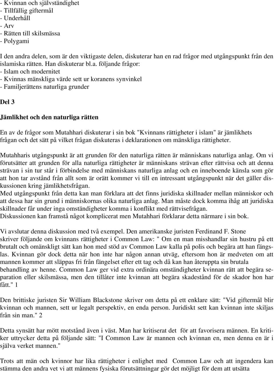 iska rätten. Han diskuterar bl.a. följande frågor: - Islam och modernitet - Kvinnas mänskliga värde sett ur koranens synvinkel - Familjerättens naturliga grunder Del 3 Jämlikhet och den naturliga