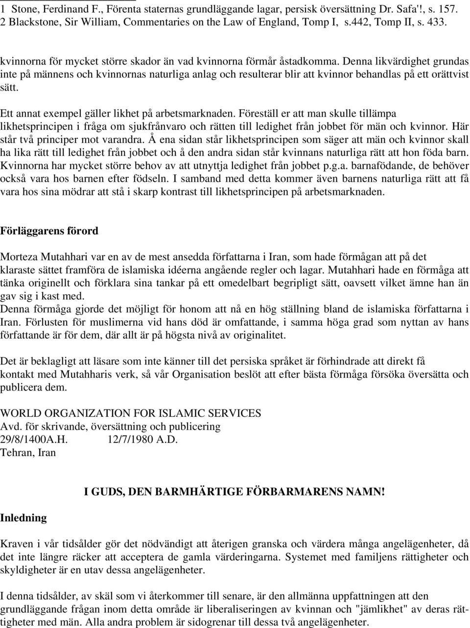 Denna likvärdighet grundas inte på männens och kvinnornas naturliga anlag och resulterar blir att kvinnor behandlas på ett orättvist sätt. Ett annat exempel gäller likhet på arbetsmarknaden.