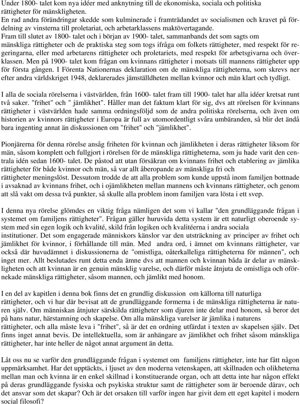 Fram till slutet av 1800- talet och i början av 1900- talet, sammanbands det som sagts om mänskliga rättigheter och de praktiska steg som togs ifråga om folkets rättigheter, med respekt för