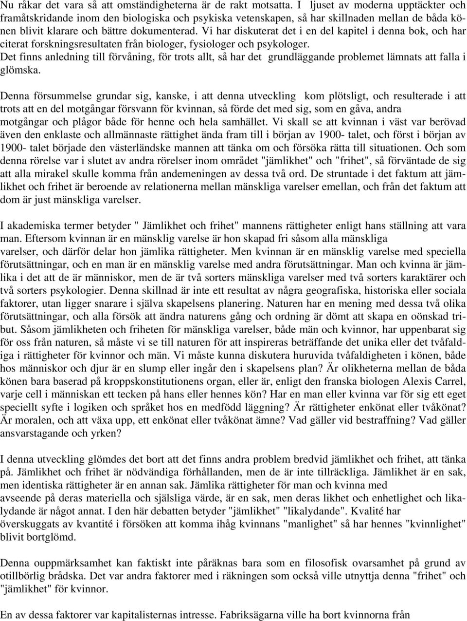 Vi har diskuterat det i en del kapitel i denna bok, och har citerat forskningsresultaten från biologer, fysiologer och psykologer.