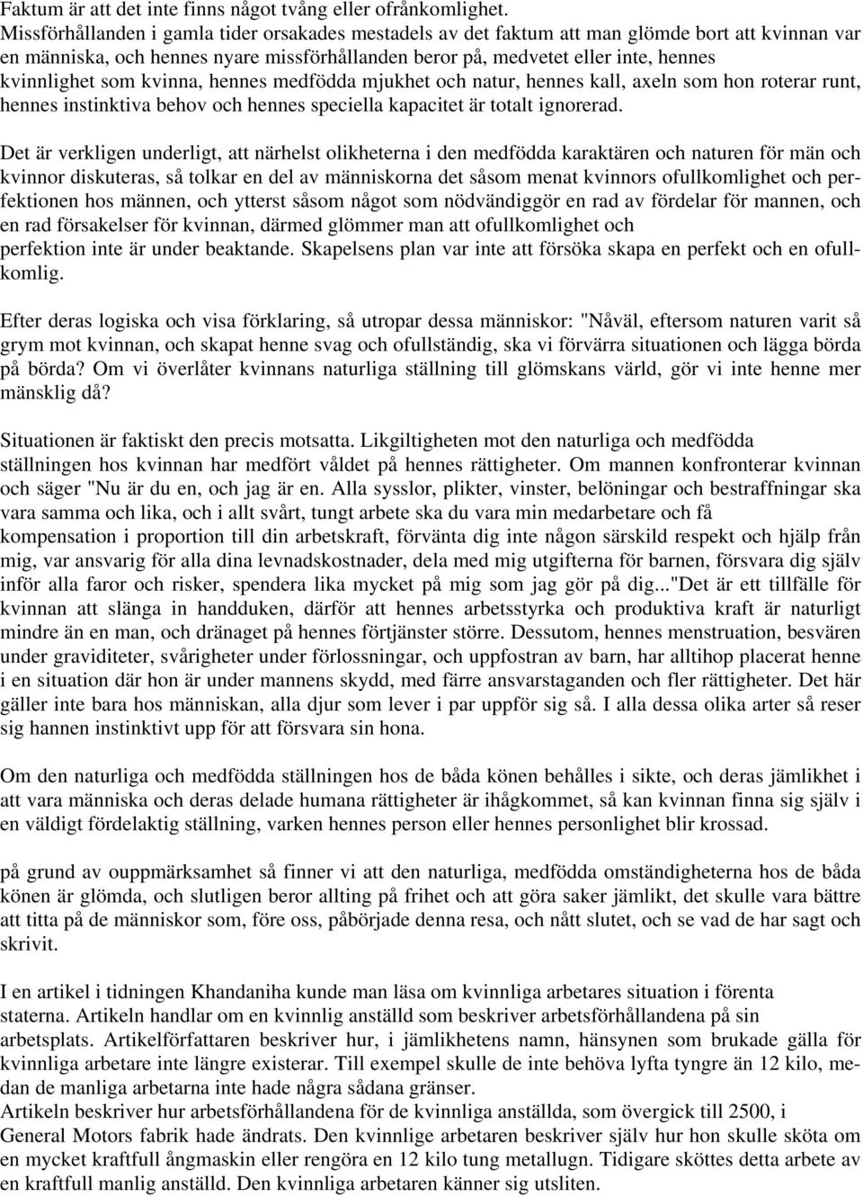 som kvinna, hennes medfödda mjukhet och natur, hennes kall, axeln som hon roterar runt, hennes instinktiva behov och hennes speciella kapacitet är totalt ignorerad.