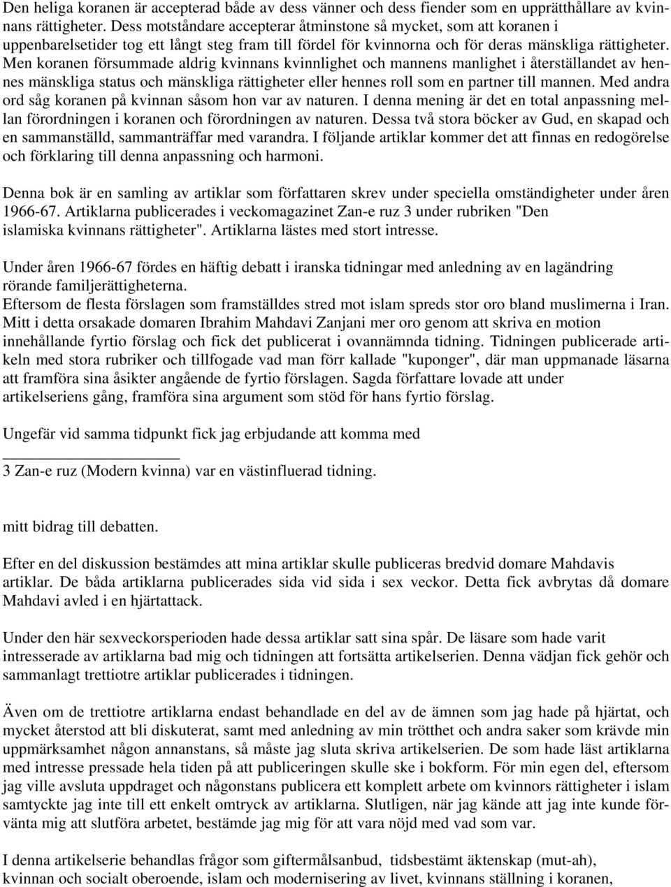 Men koranen försummade aldrig kvinnans kvinnlighet och mannens manlighet i återställandet av hennes mänskliga status och mänskliga rättigheter eller hennes roll som en partner till mannen.
