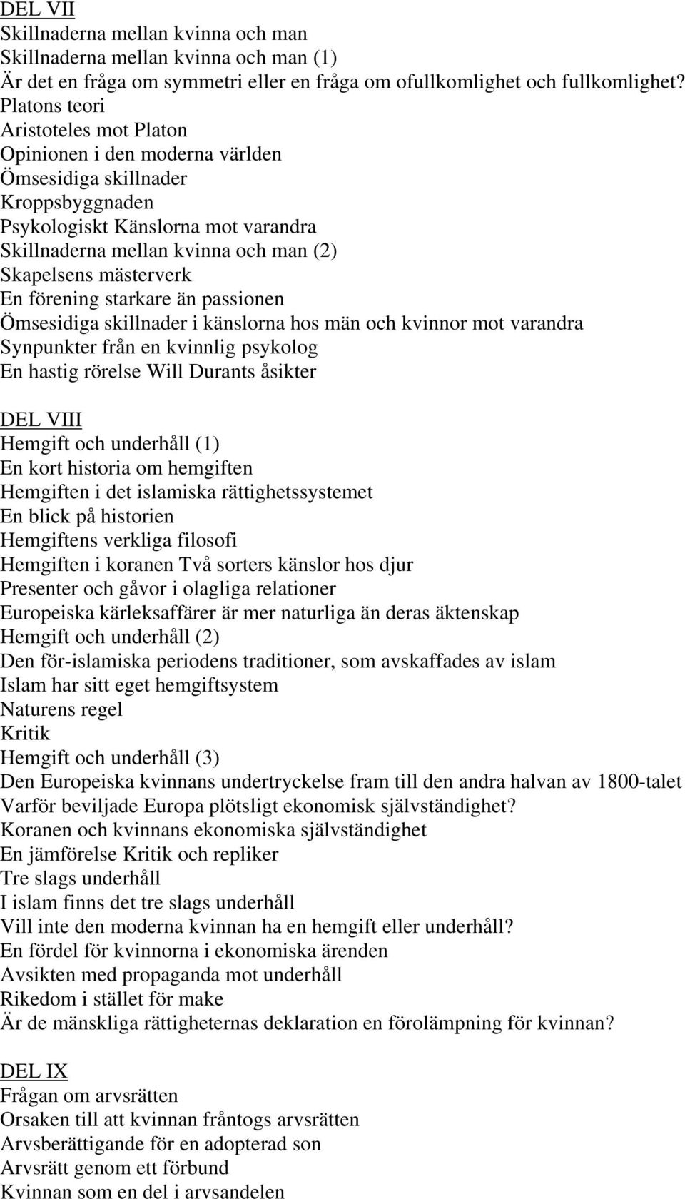 mästerverk En förening starkare än passionen Ömsesidiga skillnader i känslorna hos män och kvinnor mot varandra Synpunkter från en kvinnlig psykolog En hastig rörelse Will Durants åsikter DEL VIII
