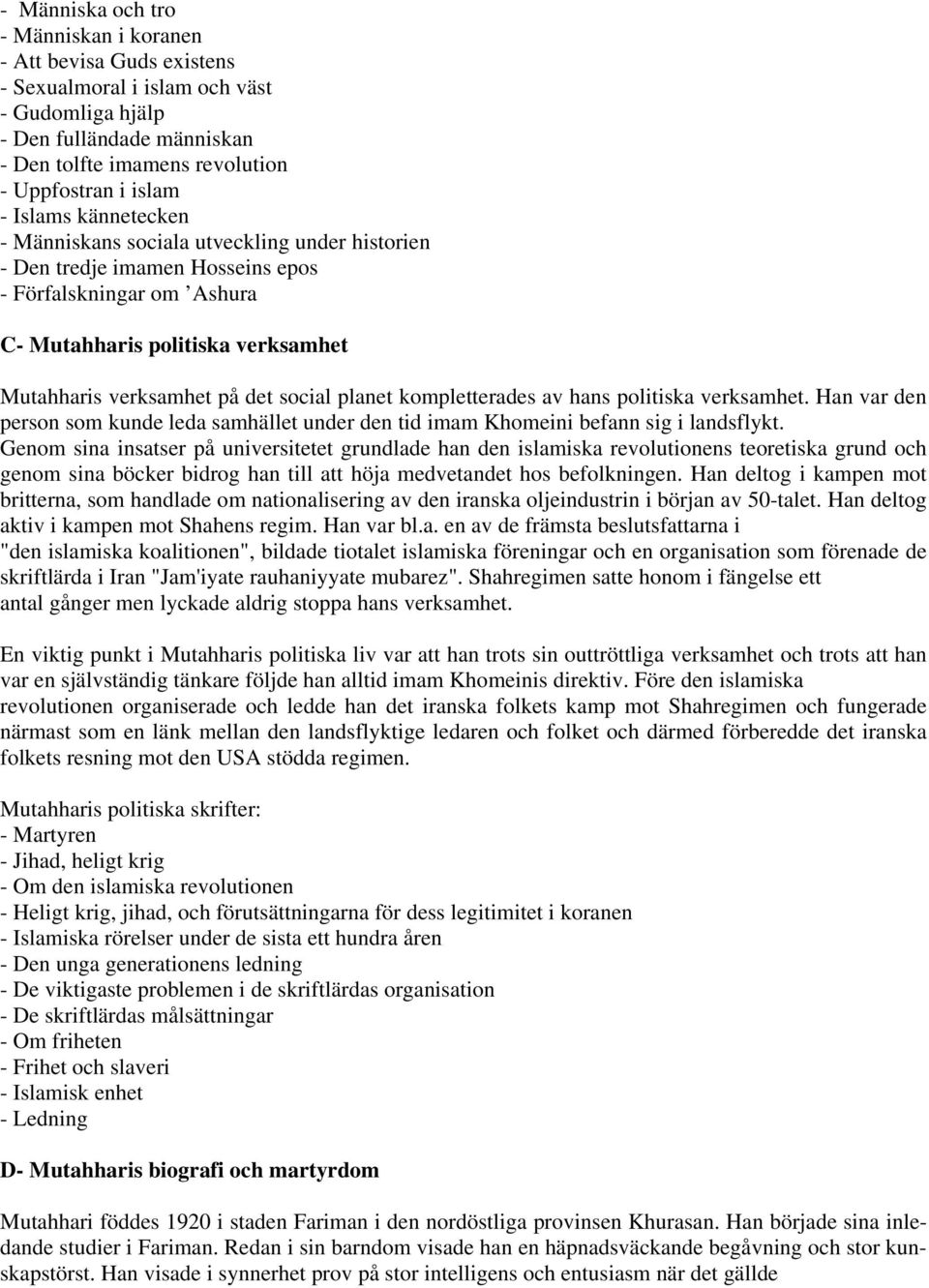 planet kompletterades av hans politiska verksamhet. Han var den person som kunde leda samhället under den tid imam Khomeini befann sig i landsflykt.
