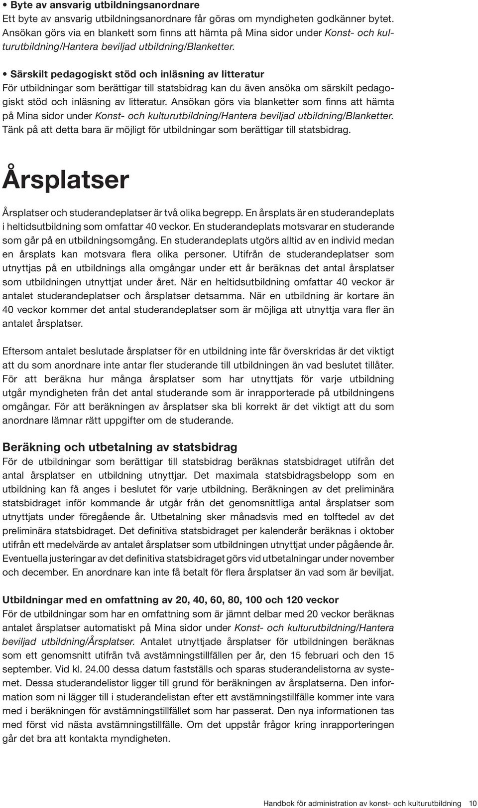 Särskilt pedagogiskt stöd och inläsning av litteratur För utbildningar som berättigar till statsbidrag kan du även ansöka om särskilt pedagogiskt stöd och inläsning av litteratur.