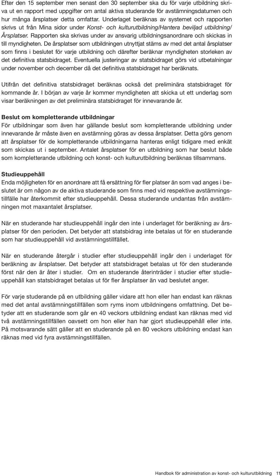 Rapporten ska skrivas under av ansvarig utbildningsanordnare och skickas in till myndigheten.