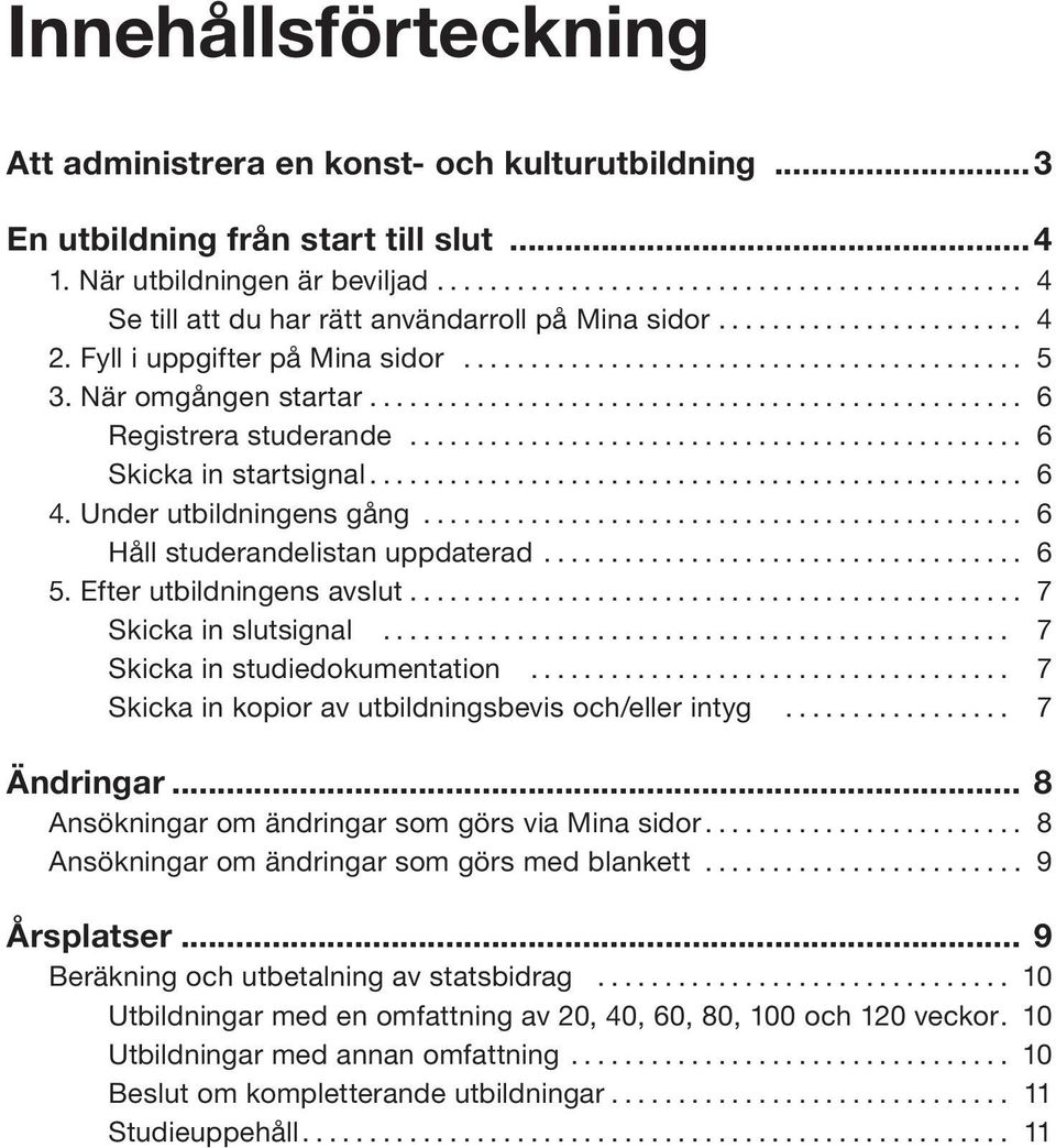 Efter utbildningens avslut... 7 Skicka in slutsignal... 7 Skicka in studiedokumentation... 7 Skicka in kopior av utbildningsbevis och/eller intyg... 7 Ändringar.