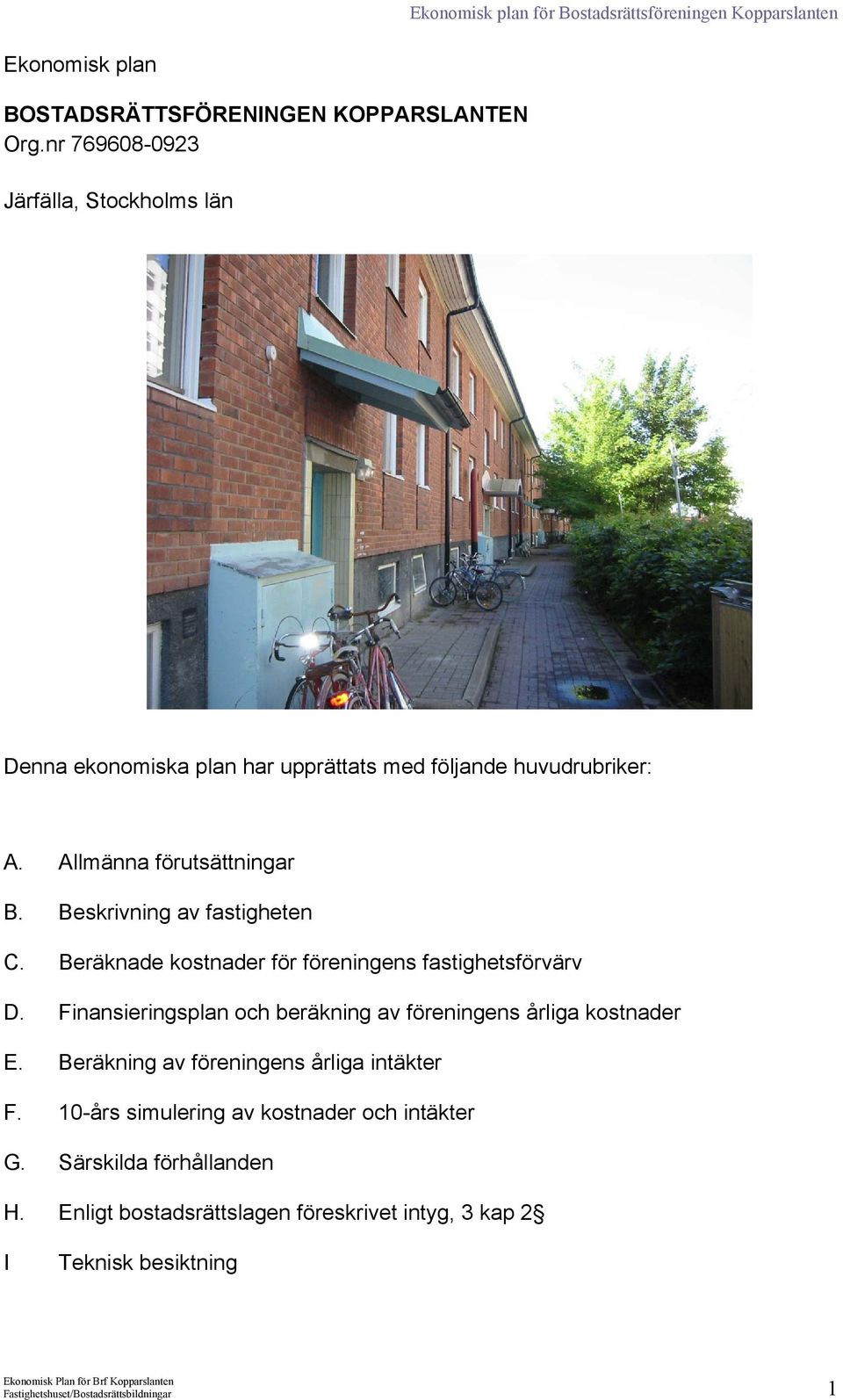 Beskrivning av fastigheten C. Beräknade kostnader för föreningens fastighetsförvärv D.