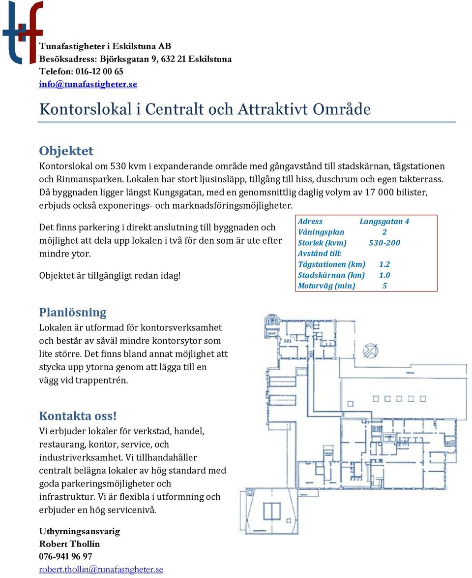 Då byggnaden ligger längst Kungsgatan, med en genomsnittlig daglig volym av 17 000 bilister, erbjuds också exponerings- och marknadsföringsmöjligheter.