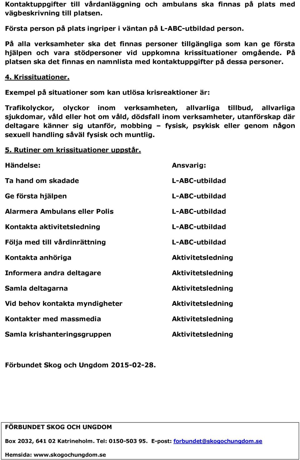 På platsen ska det finnas en namnlista med kontaktuppgifter på dessa personer. 4. Krissituationer.