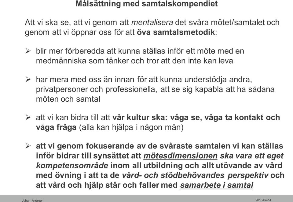 sådana möten och samtal Ø att vi kan bidra till att vår kultur ska: våga se, våga ta kontakt och våga fråga (alla kan hjälpa i någon mån) Ø att vi genom fokuserande av de svåraste samtalen vi kan