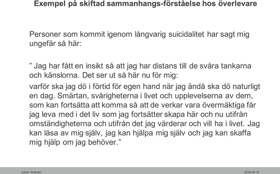 Smärtan, svårigheterna i livet och upplevelserna av dem, som kan fortsätta att komma så att de verkar vara övermäktiga får jag leva med i det liv som jag fortsätter skapa