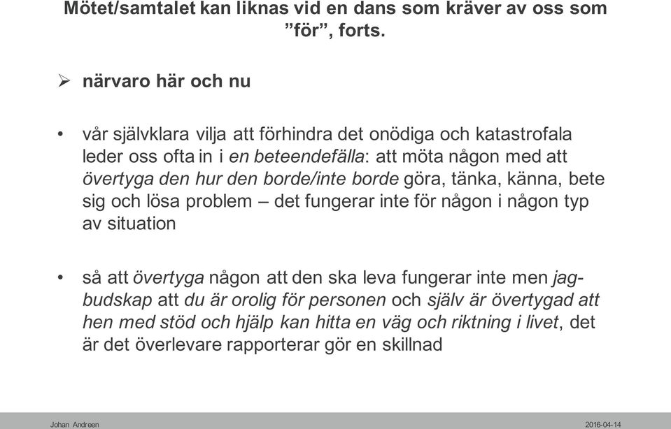 övertyga den hur den borde/inte borde göra, tänka, känna, bete sig och lösa problem det fungerar inte för någon i någon typ av situation så att