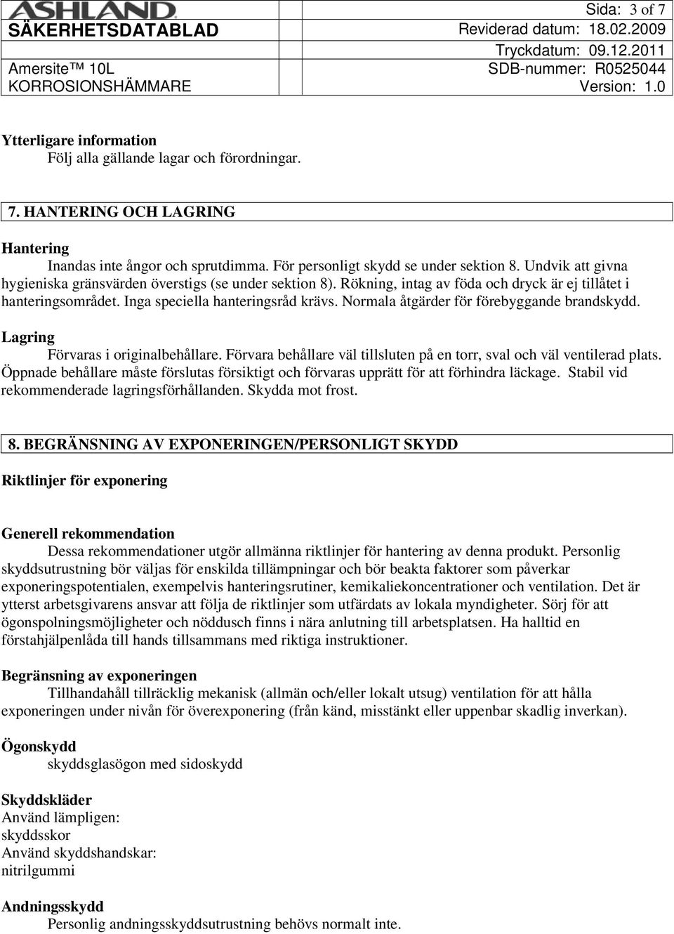 Normala åtgärder för förebyggande brandskydd. Lagring Förvaras i originalbehållare. Förvara behållare väl tillsluten på en torr, sval och väl ventilerad plats.