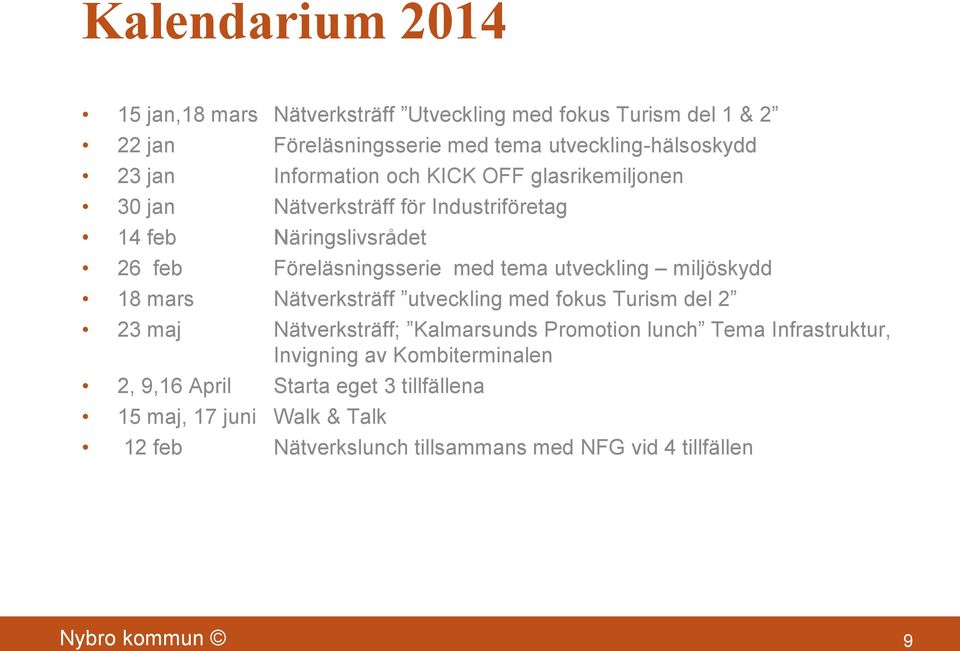 miljöskydd 18 mars Nätverksträff utveckling med fokus Turism del 2 23 maj Nätverksträff; Kalmarsunds Promotion lunch Tema Infrastruktur, Invigning av