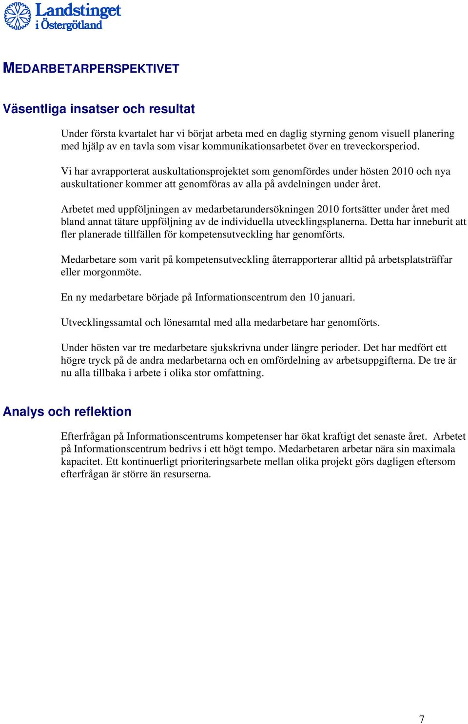 Vi har avrapporterat auskultationsprojektet som genomfördes under hösten 2010 och nya auskultationer kommer att genomföras av alla på avdelningen under året.