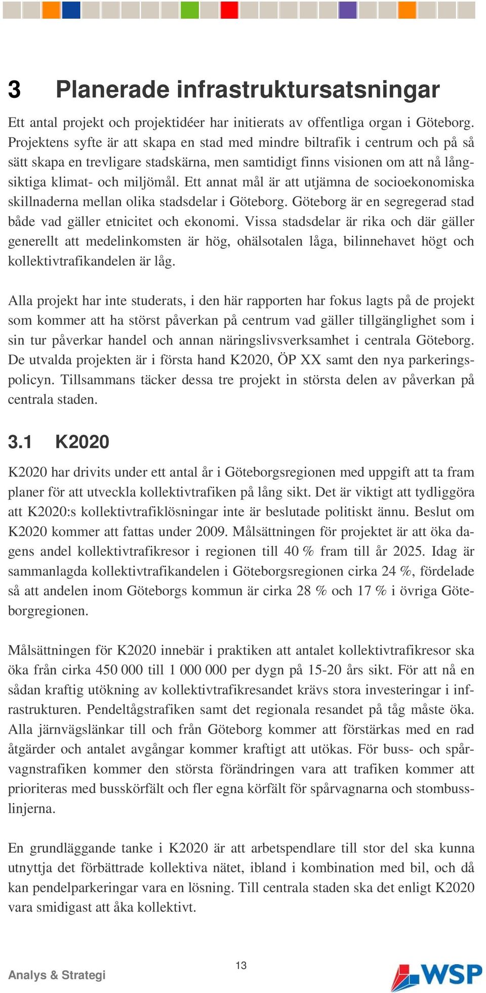 Ett annat mål är att utjämna de socioekonomiska skillnaderna mellan olika stadsdelar i Göteborg. Göteborg är en segregerad stad både vad gäller etnicitet och ekonomi.