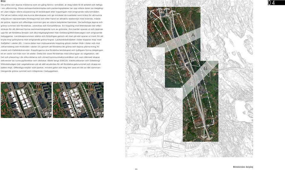 För att en bättre miljö ska kunna återskapas och ge området de kvaliteter som krävs för att kunna erbjuda en representativ företagsmiljö och efter hand en attraktiv stadsmiljö med boende, måste de