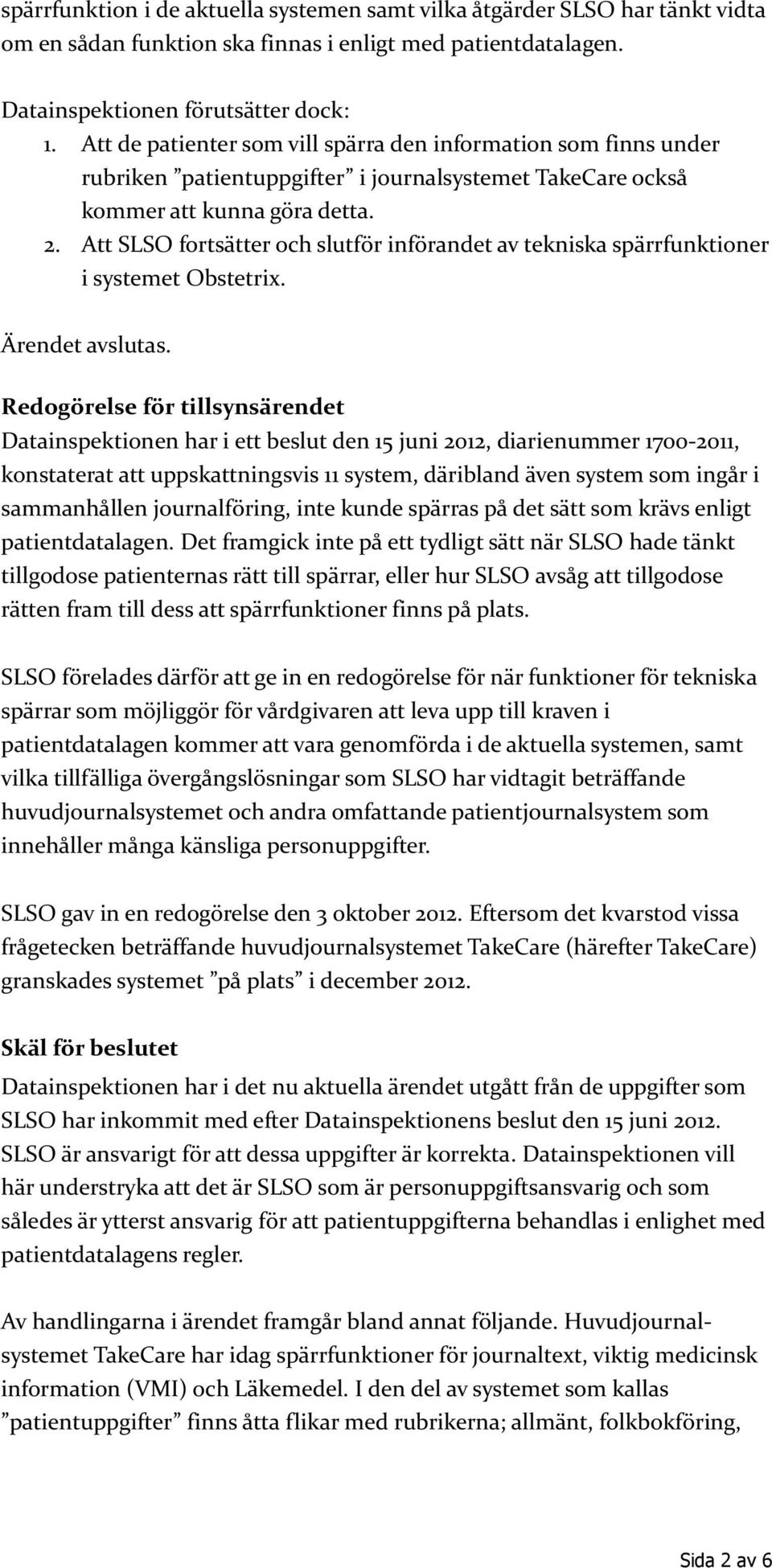 Att SLSO fortsätter och slutför införandet av tekniska spärrfunktioner i systemet Obstetrix. Ärendet avslutas.