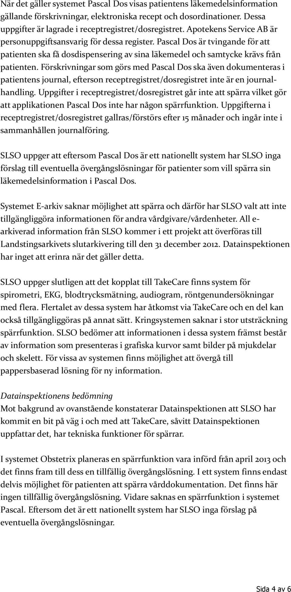 Förskrivningar som görs med Pascal Dos ska även dokumenteras i patientens journal, efterson receptregistret/dosregistret inte är en journalhandling.