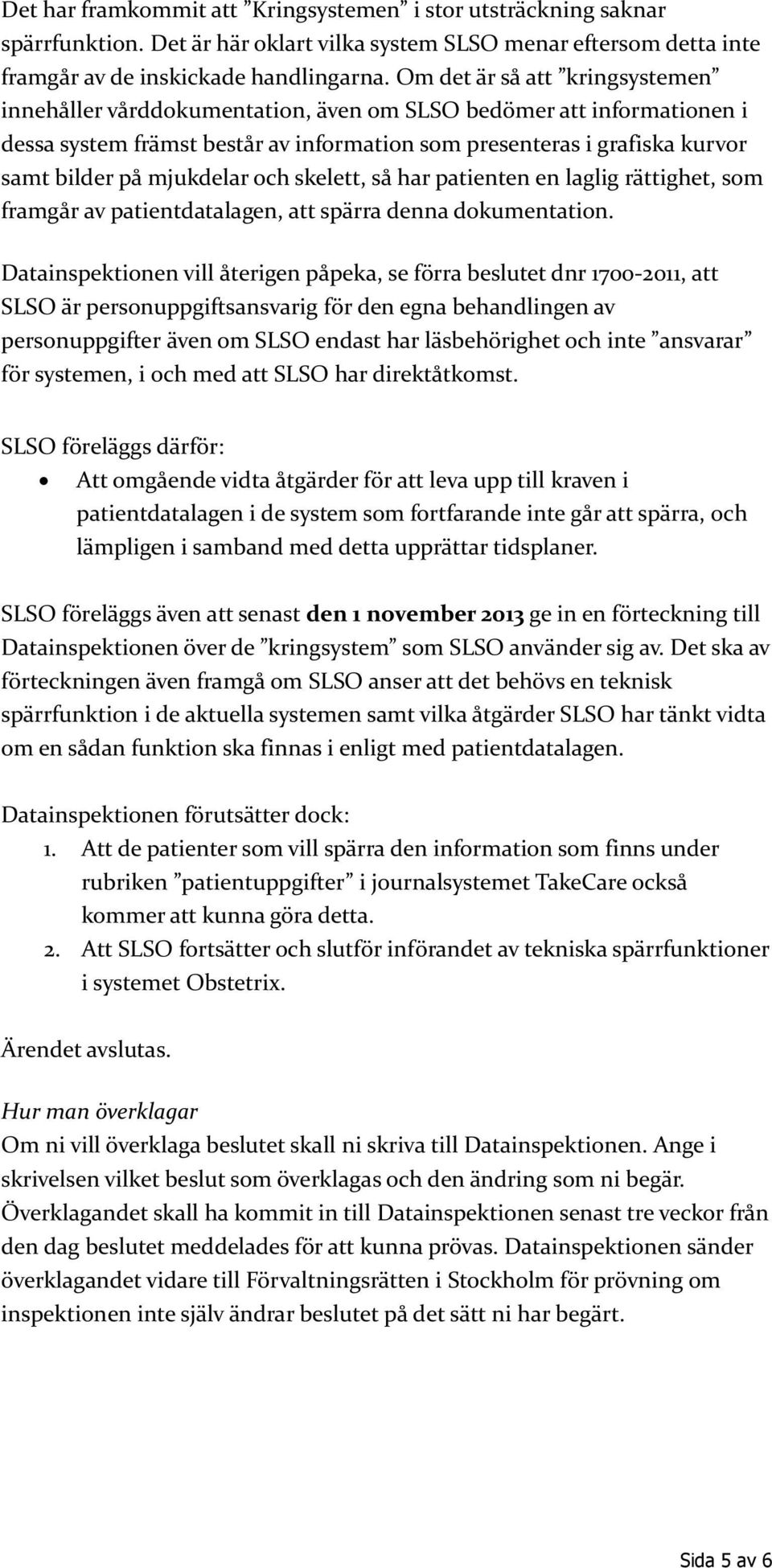 mjukdelar och skelett, så har patienten en laglig rättighet, som framgår av patientdatalagen, att spärra denna dokumentation.