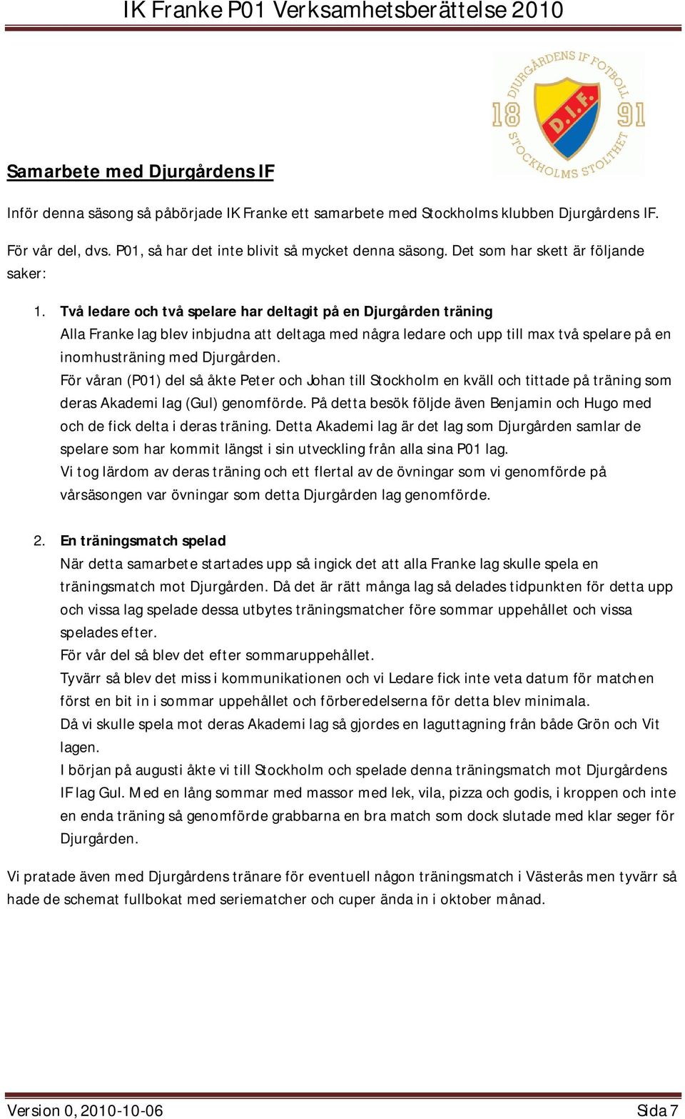 Två ledare och två spelare har deltagit på en Djurgården träning Alla Franke lag blev inbjudna att deltaga med några ledare och upp till max två spelare på en inomhusträning med Djurgården.