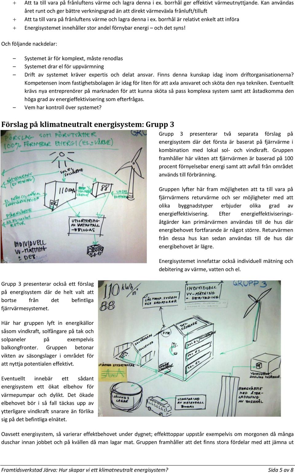 borrhål är relativt enkelt att införa Energisystemet innehåller stor andel förnybar energi och det syns!