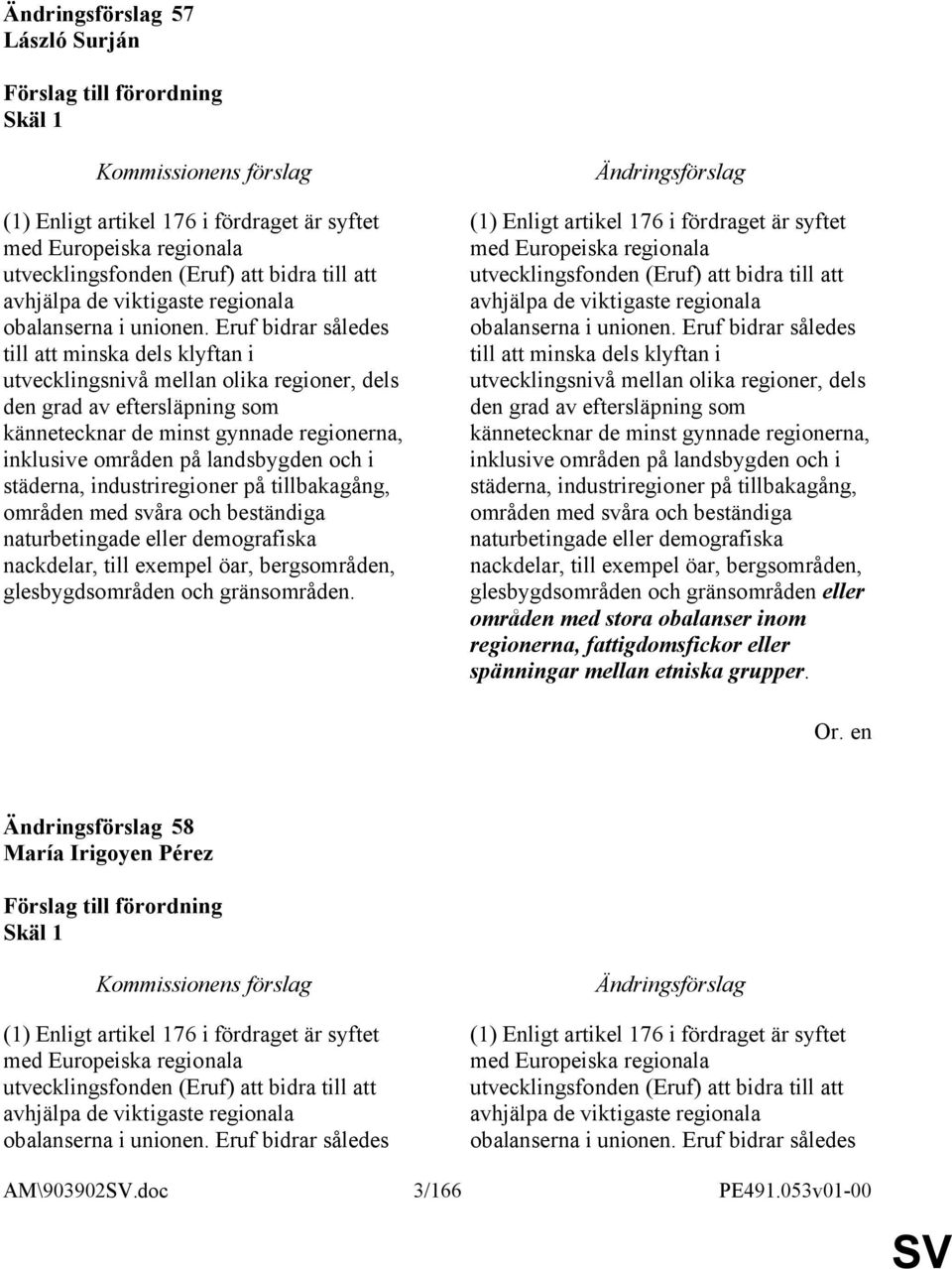 och i städerna, industriregioner på tillbakagång, områden med svåra och beständiga naturbetingade eller demografiska nackdelar, till exempel öar, bergsområden, glesbygdsområden och gränsområden.