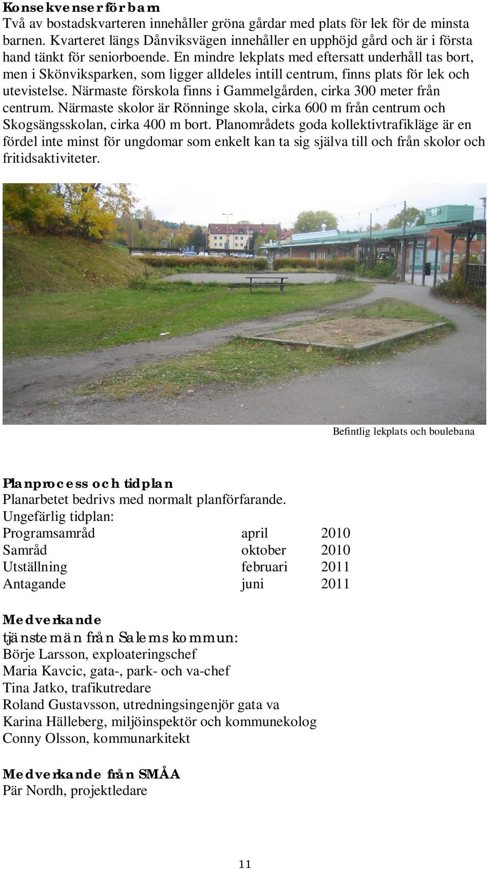 En mindre lekplats med eftersatt underhåll tas bort, men i Skönviksparken, som ligger alldeles intill centrum, finns plats för lek och utevistelse.
