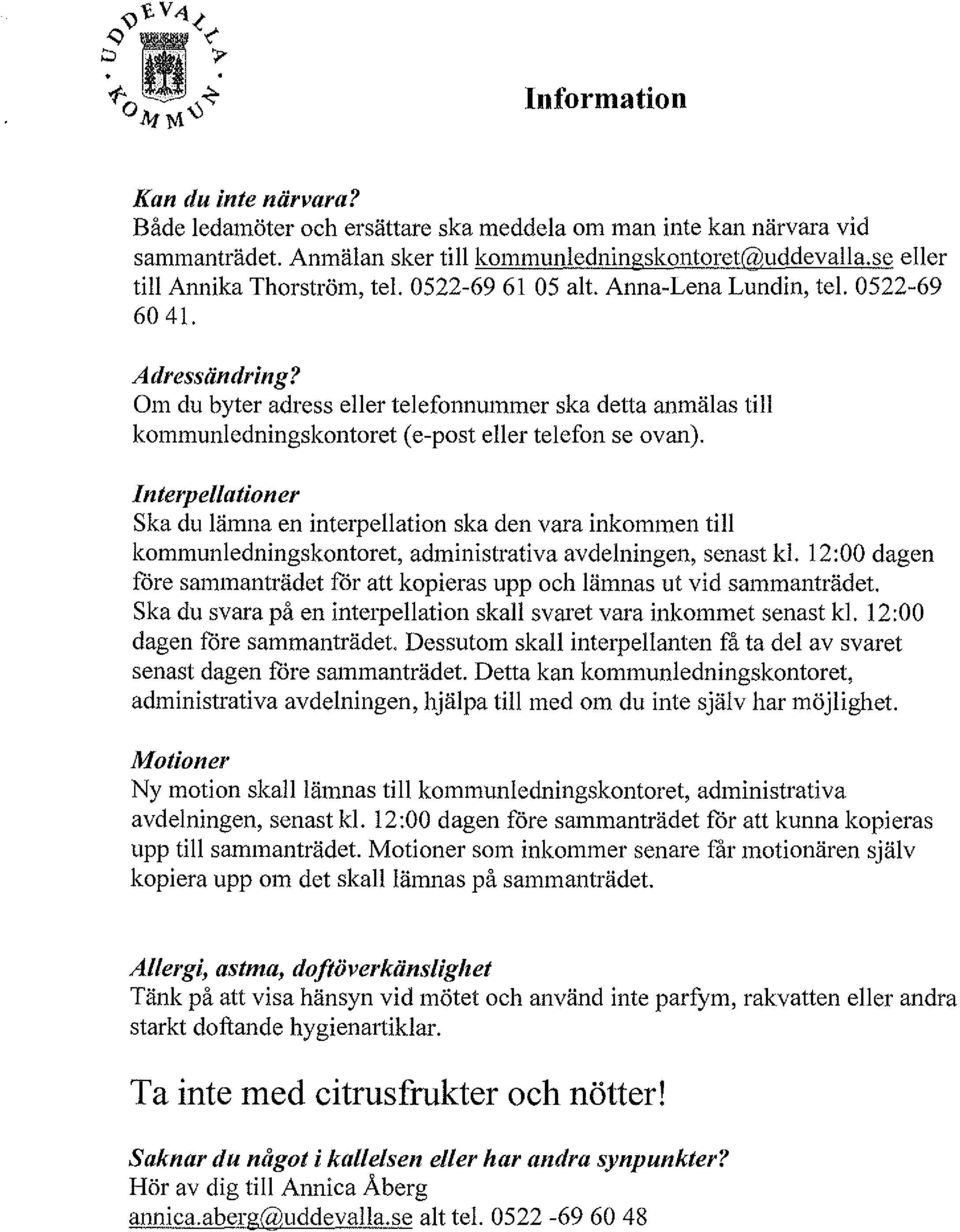 Om du byter adress eller telefonnummer ska detta anmälas till kommunledningskontoret (e-post eller telefon se ovan).