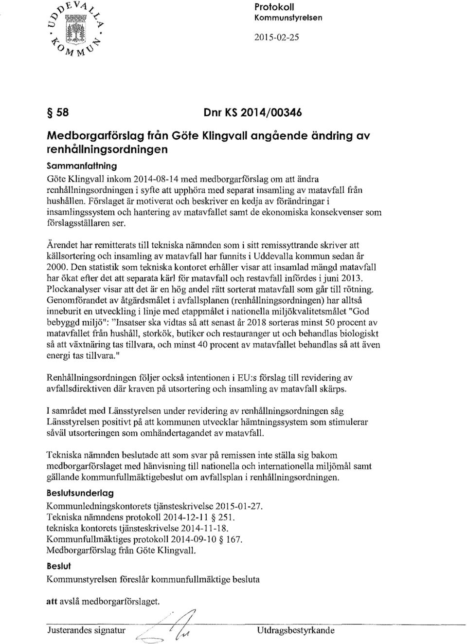 Förslaget är motiverat och beskriver en kedja av forändringar i insamlingssystem och hantering av matavfallet samt de ekonomiska konsekvenser som forslagsställaren ser.