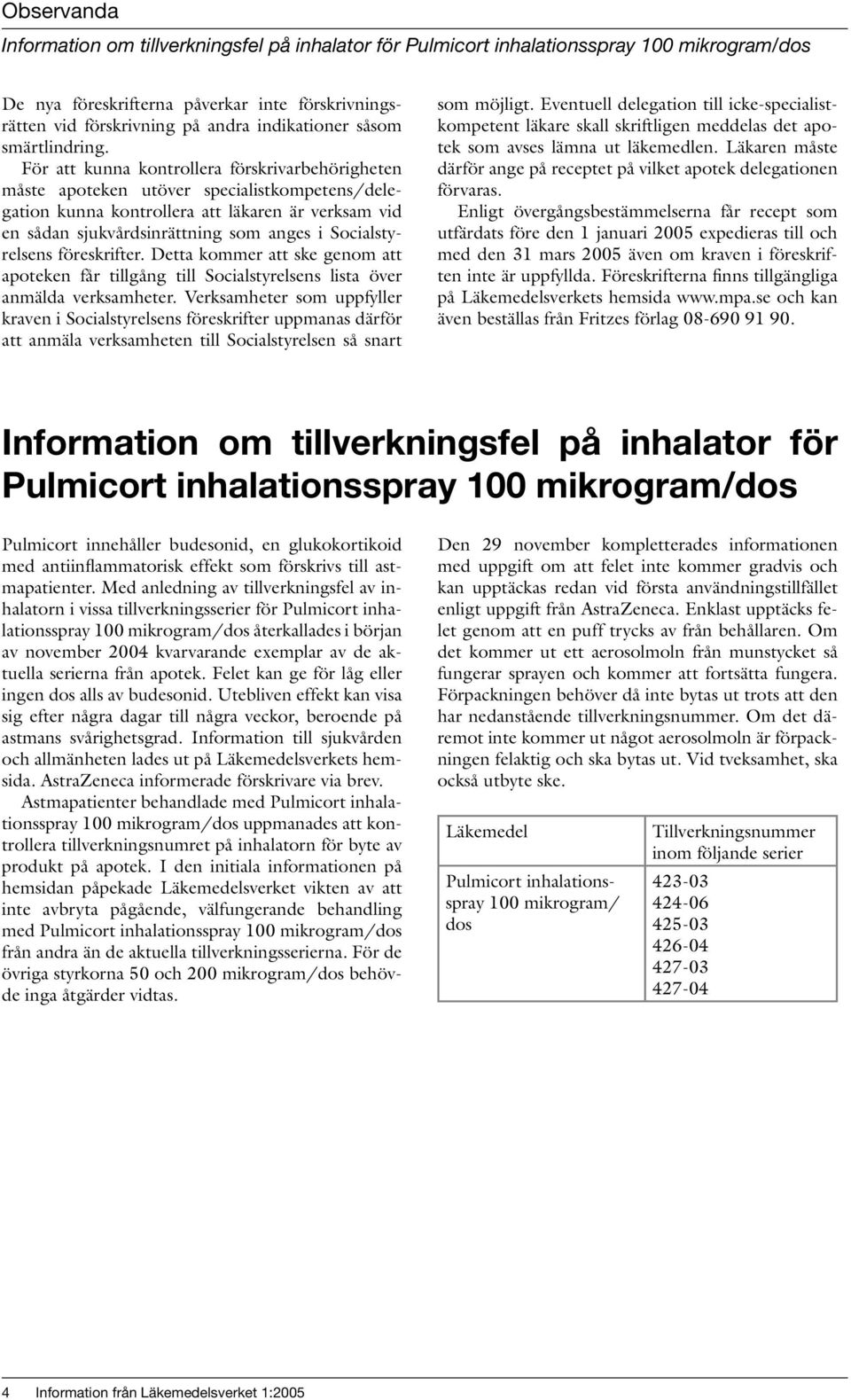För att kunna kontrollera förskrivarbehörigheten måste apoteken utöver specialistkompetens/delegation kunna kontrollera att läkaren är verksam vid en sådan sjukvårdsinrättning som anges i