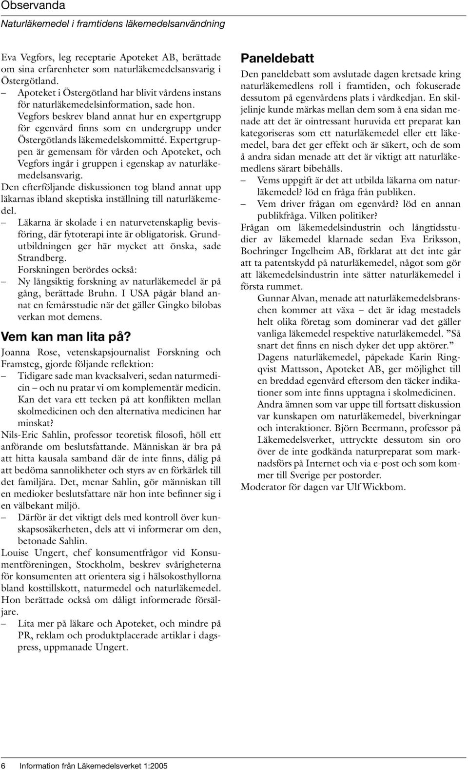 Vegfors beskrev bland annat hur en expertgrupp för egenvård finns som en undergrupp under Östergötlands läkemedelskommitté.