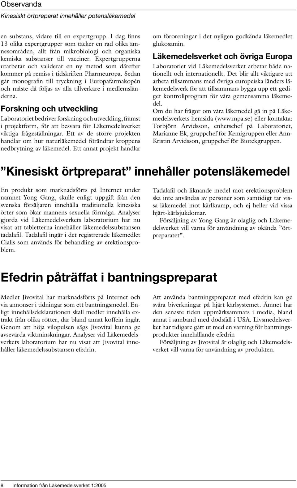 Expertgrupperna utarbetar och validerar en ny metod som därefter kommer på remiss i tidskriften Pharmeuropa.