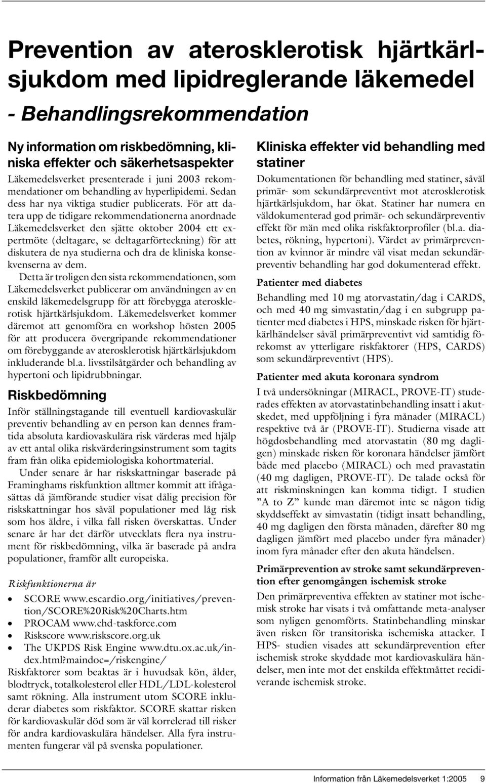 För att datera upp de tidigare rekommendationerna anordnade Läkemedelsverket den sjätte oktober 2004 ett expertmöte (deltagare, se deltagarförteckning) för att diskutera de nya studierna och dra de