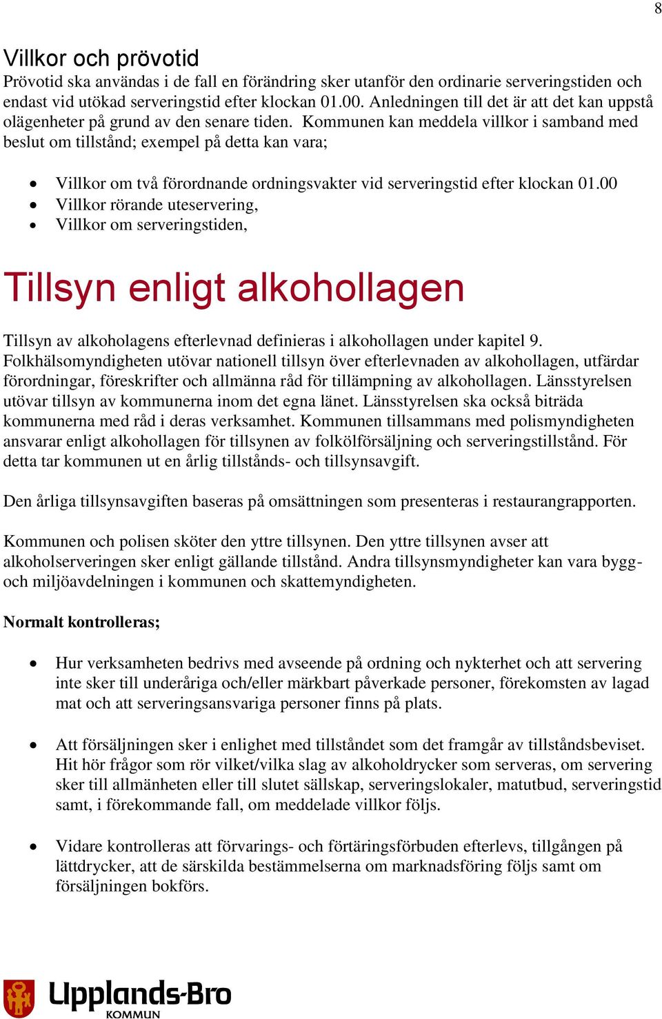 Kommunen kan meddela villkor i samband med beslut om tillstånd; exempel på detta kan vara; Villkor om två förordnande ordningsvakter vid serveringstid efter klockan 01.