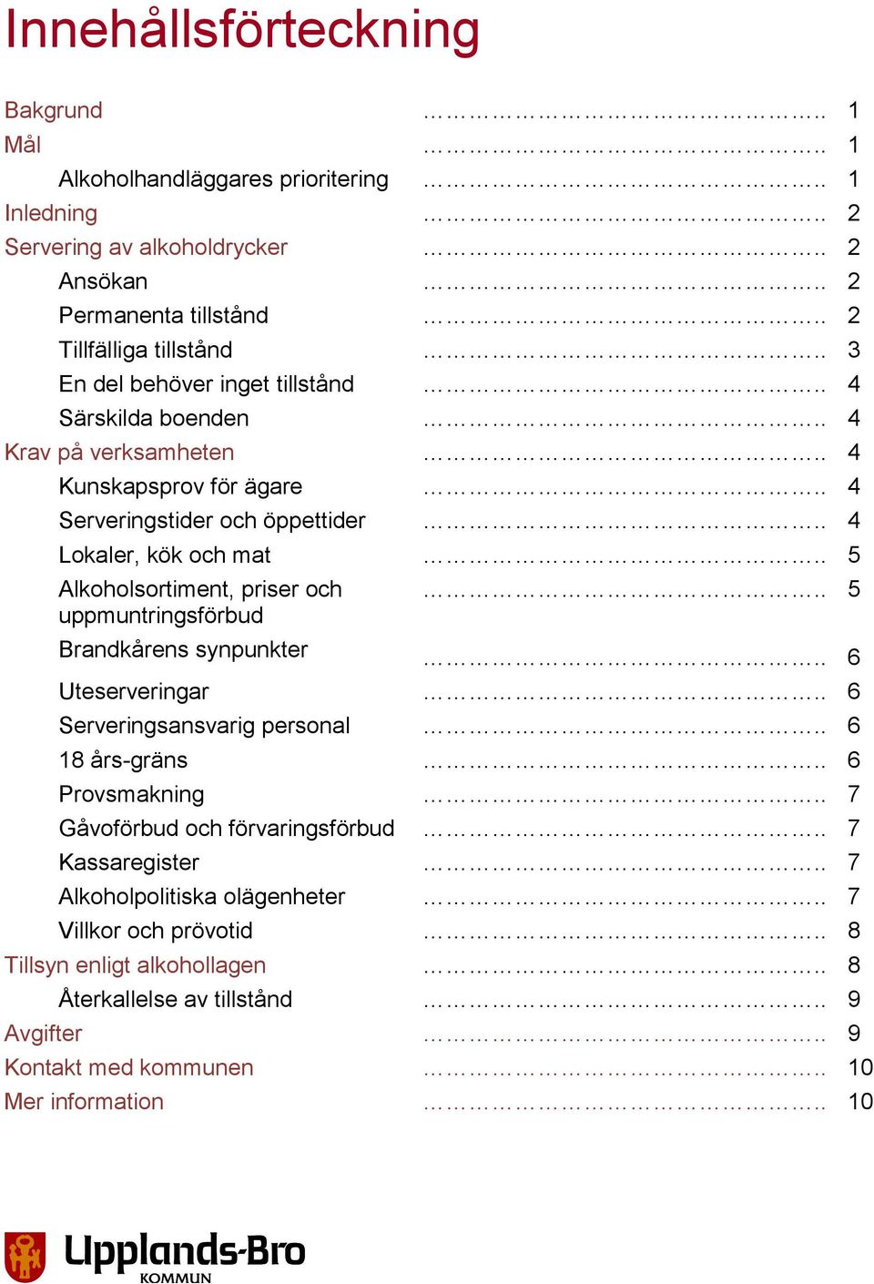 och uppmuntringsförbud Brandkårens synpunkter Uteserveringar 6 Serveringsansvarig personal 18 års-gräns Provsmakning Gåvoförbud och förvaringsförbud Kassaregister