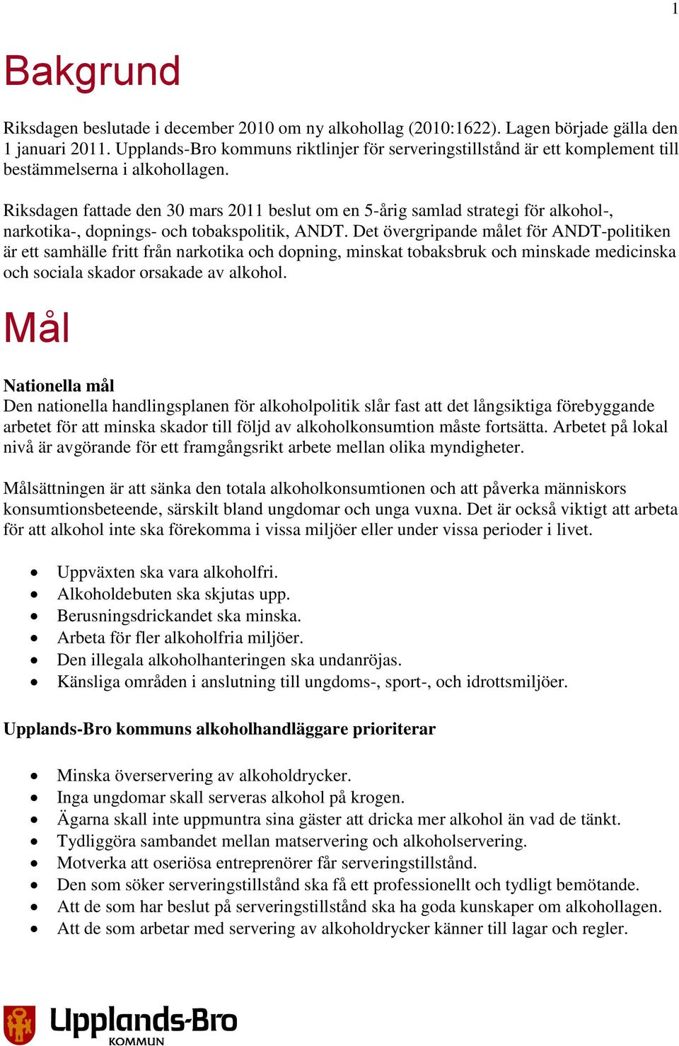 Riksdagen fattade den 30 mars 2011 beslut om en 5-årig samlad strategi för alkohol-, narkotika-, dopnings- och tobakspolitik, ANDT.