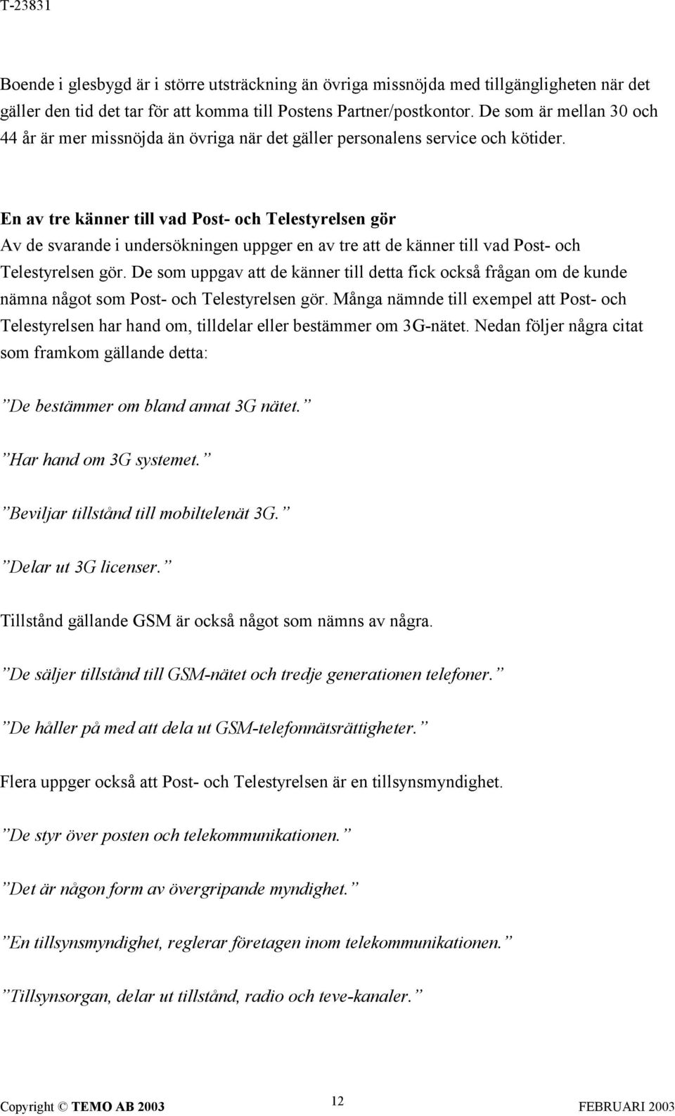 En av tre känner till vad Post- och Telestyrelsen gör Av de svarande i undersökningen uppger en av tre att de känner till vad Post- och Telestyrelsen gör.