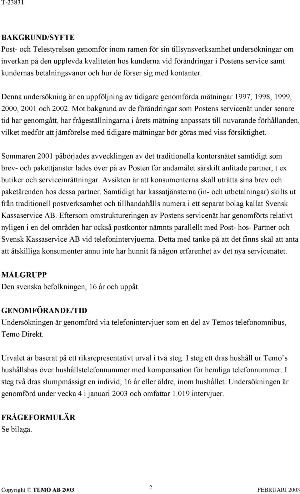 Mot bakgrund av de förändringar som Postens servicenät under senare tid har genomgått, har frågeställningarna i årets mätning anpassats till nuvarande förhållanden, vilket medför att jämförelse med