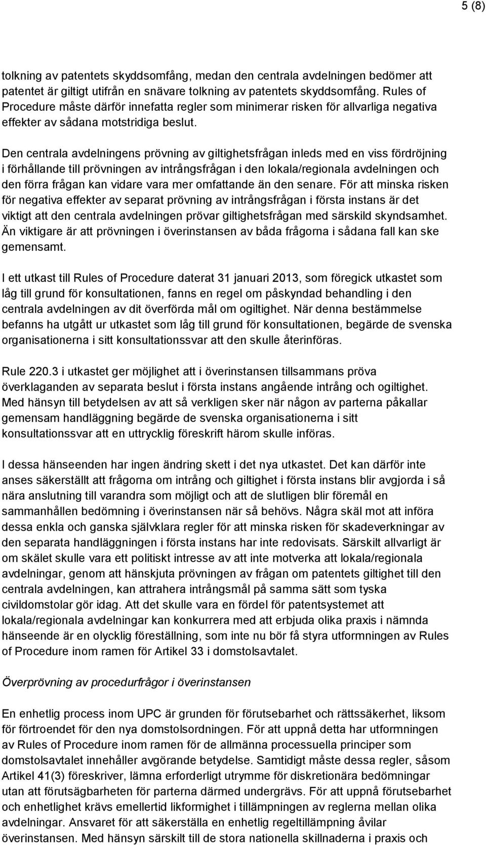 Den centrala avdelningens prövning av giltighetsfrågan inleds med en viss fördröjning i förhållande till prövningen av intrångsfrågan i den lokala/regionala avdelningen och den förra frågan kan