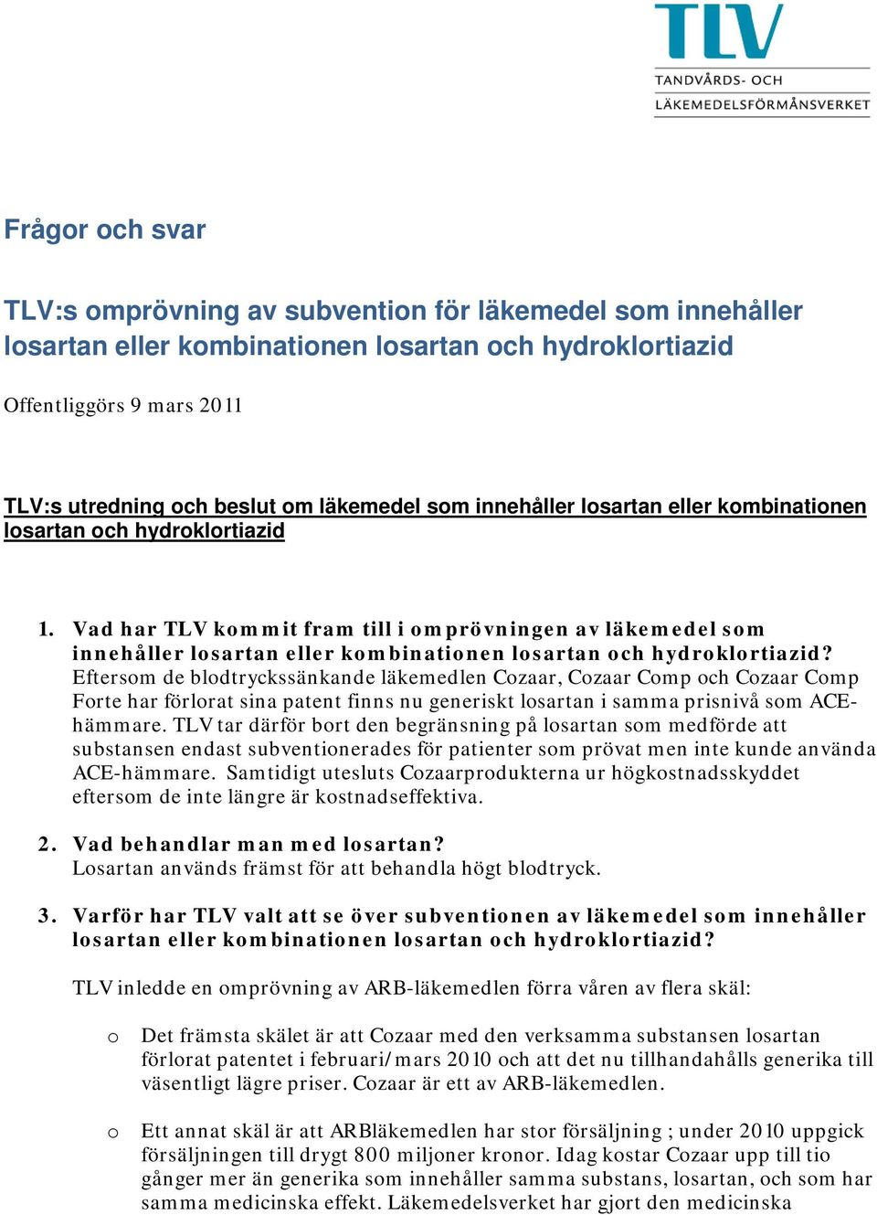 Eftersm de bldtryckssänkande läkemedlen Czaar, Czaar Cmp ch Czaar Cmp Frte har förlrat sina patent finns nu generiskt lsartan i samma prisnivå sm ACEhämmare.