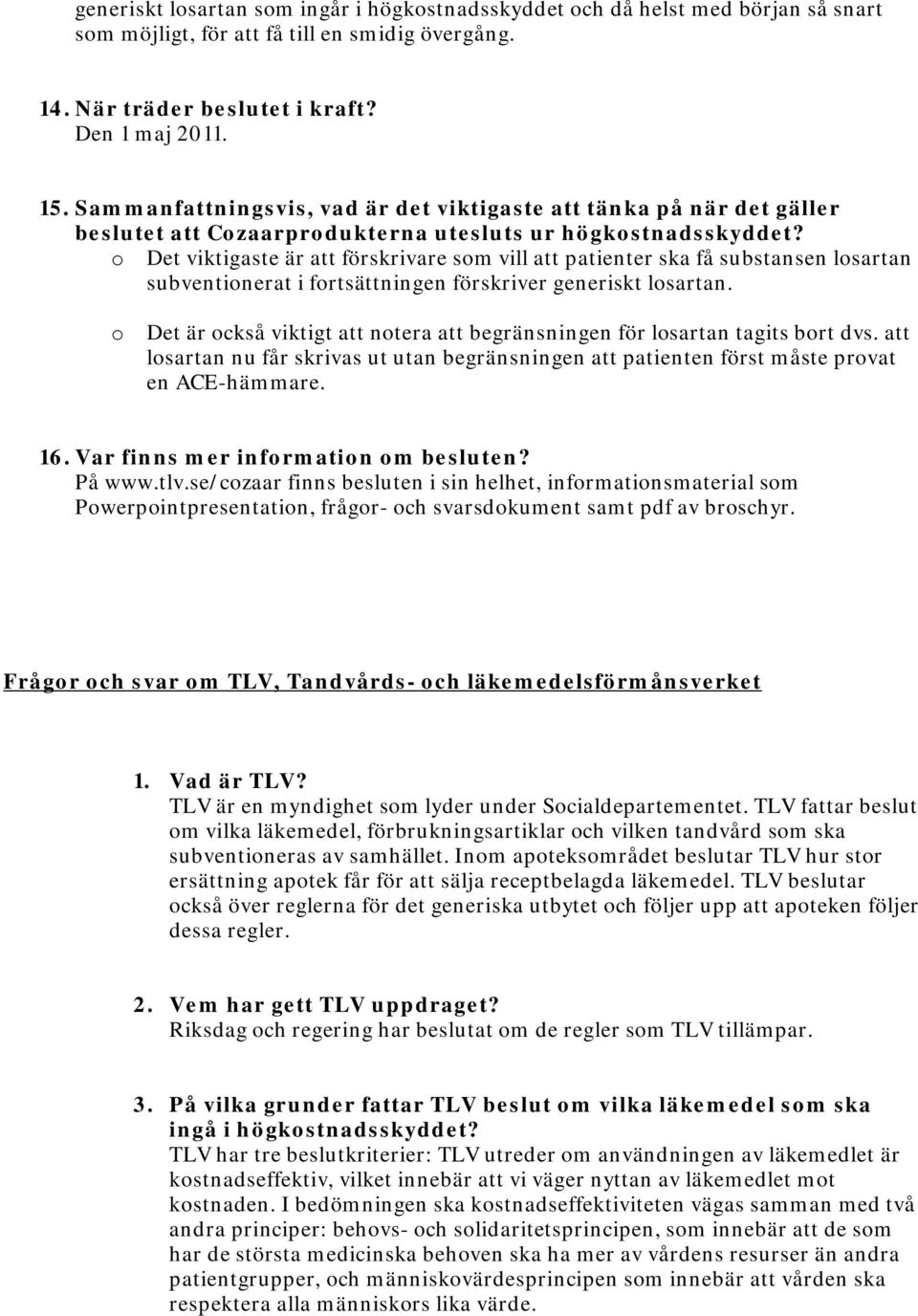 Det viktigaste är att förskrivare sm vill att patienter ska få substansen lsartan subventinerat i frtsättningen förskriver generiskt lsartan.