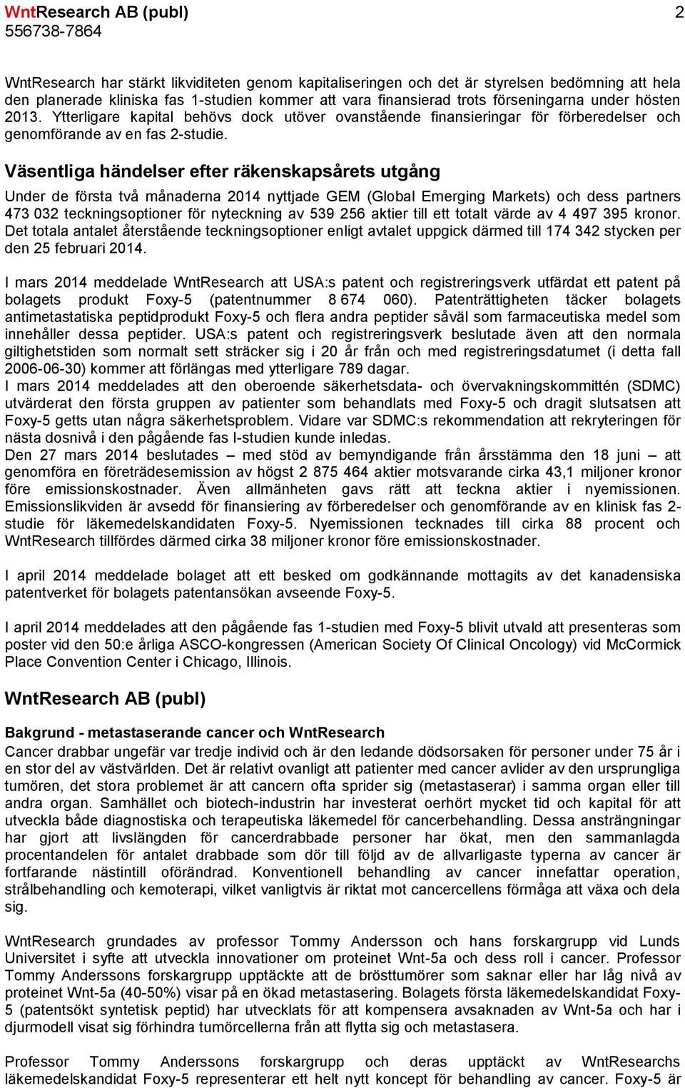 Väsentliga händelser efter räkenskapsårets utgång Under de första två månaderna 2014 nyttjade GEM (Global Emerging Markets) och dess partners 473 032 teckningsoptioner för nyteckning av 539 256