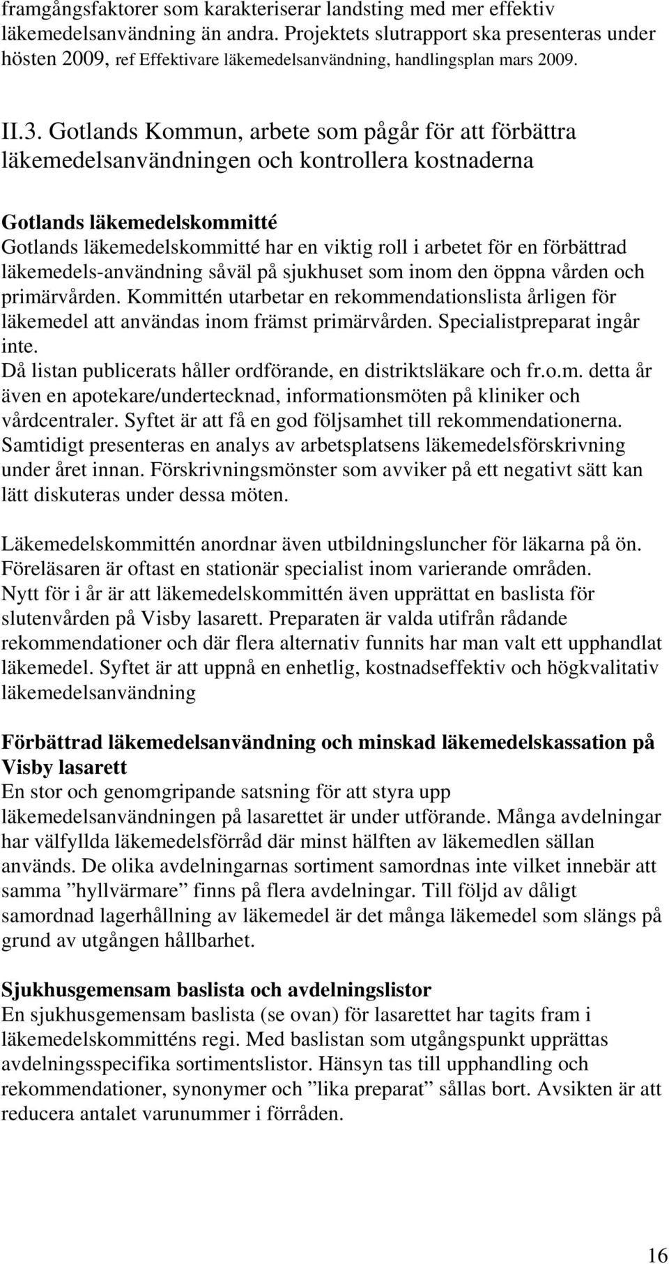 Gotlands Kommun, arbete som pågår för att förbättra läkemedelsanvändningen och kontrollera kostnaderna Gotlands läkemedelskommitté Gotlands läkemedelskommitté har en viktig roll i arbetet för en