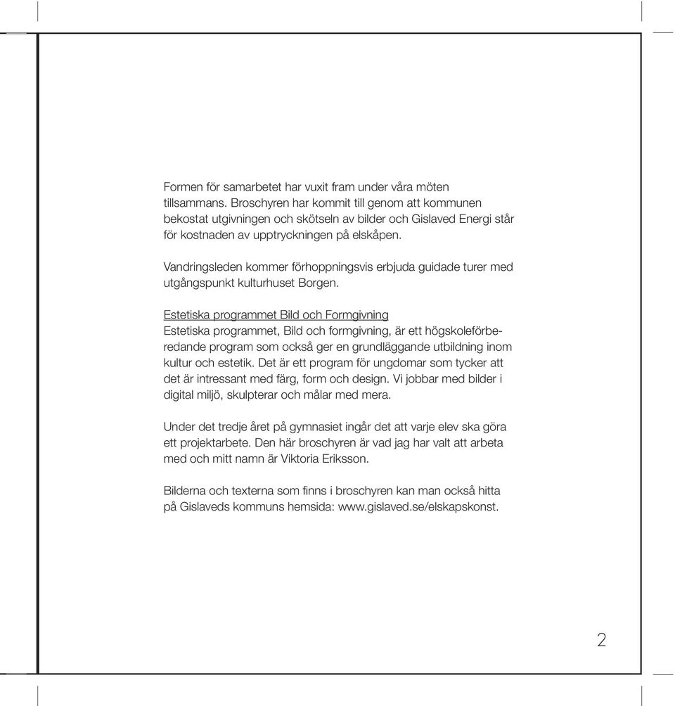 Vandringsleden kommer förhoppningsvis erbjuda guidade turer med utgångspunkt kulturhuset Borgen.